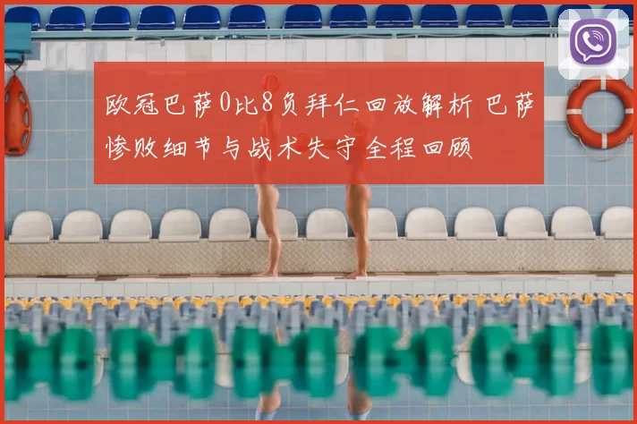 欧冠巴萨0比8负拜仁回放解析 巴萨惨败细节与战术失守全程回顾