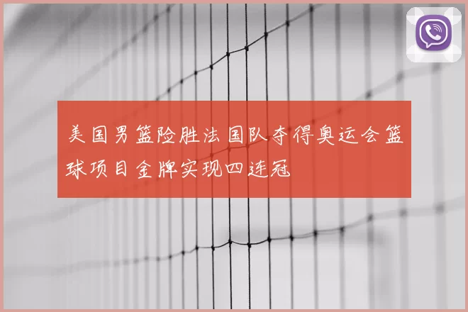 美国男篮险胜法国队夺得奥运会篮球项目金牌实现四连冠