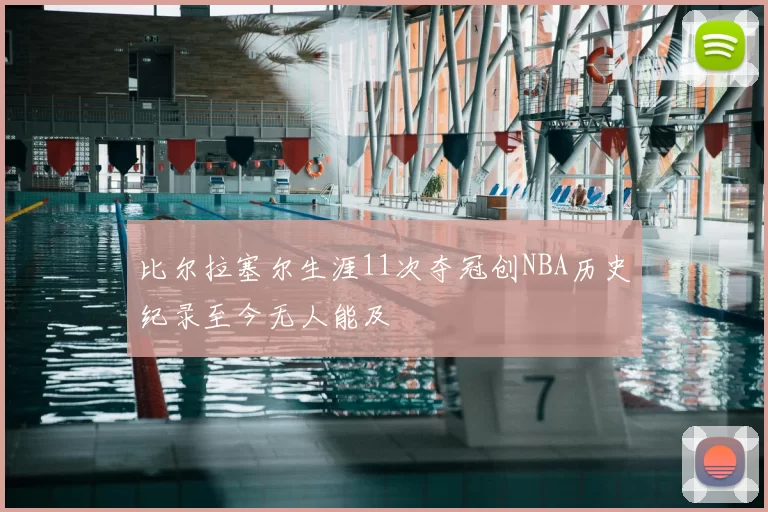 比尔拉塞尔生涯11次夺冠创NBA历史纪录至今无人能及