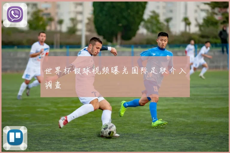 世界杯假球视频曝光国际足联介入调查