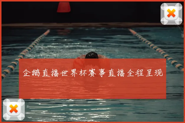 企鹅直播世界杯赛事直播全程呈现