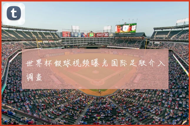 世界杯假球视频曝光国际足联介入调查